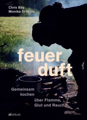 Feuerduft - Gemeinsam kochen über Flamme, Glut und Rauch
